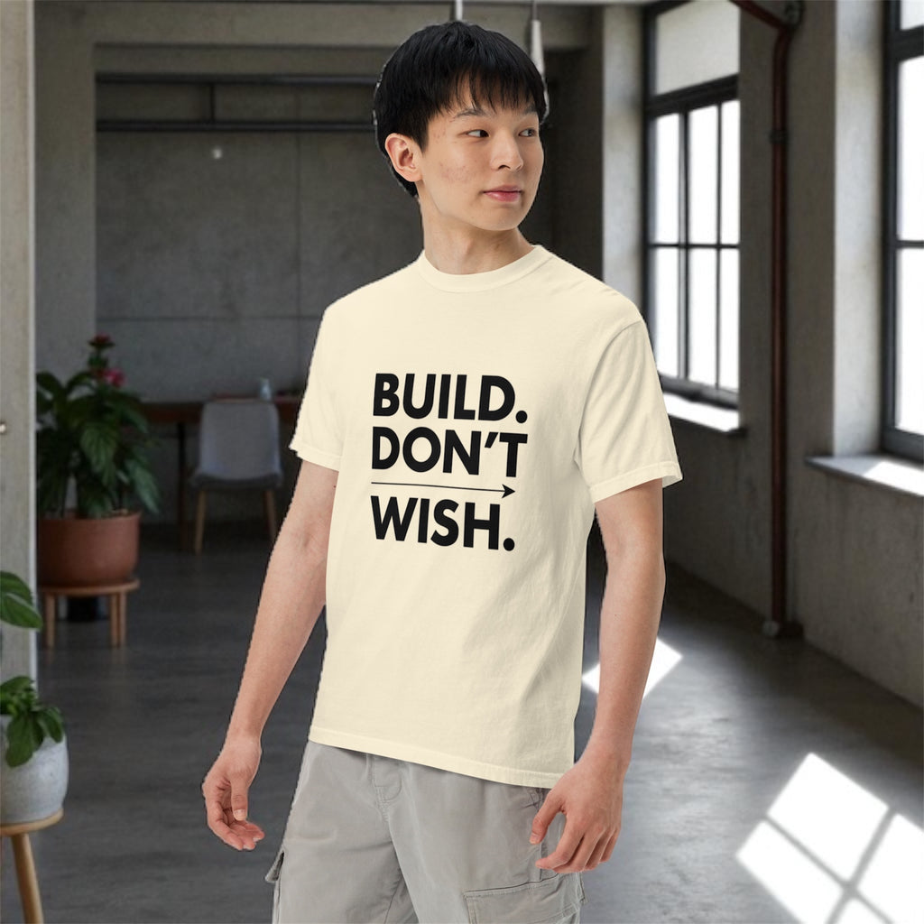 BUILD. DON’T WISH. – Premium Heavyweight Garment-Dyed Unisex Tee